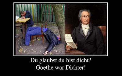 Du glaubst du bist dicht? Goethe war Dichter!